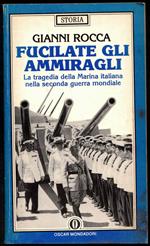Fucilate gli ammiragli. La tragedia della marina italiana nella seconda guerra mondiale