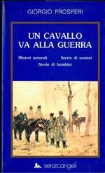 Un cavallo va alla guerra. Misteri naturale. storie di uomini, storie di bambini