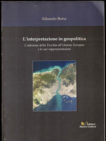 L' interpretazione in geopolitica. L' adesione della Turchia all'Unione Europea e le sue rappresentazioni - Edoardo Boria - copertina