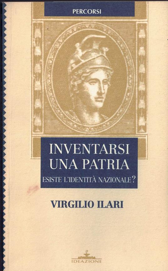 Inventarsi Una Patria Esiste L Identità Nazionale - Virgilio Ilari - copertina