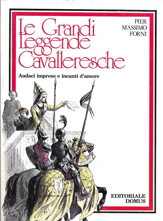 Le grandi leggende cavalleresche. Audaci imprese e incanti d'amore - Pier Massimo Forni - copertina