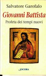 Giovanni Battista. Profeta dei tempi nuovi