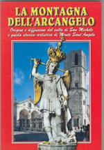 La montagna dell'Arcangelo. Origini e diffusione del culto di San Michele e guida storica-artistica di Monte Sant'Angelo