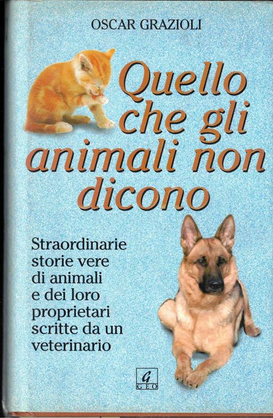 Quello che gli animali non dicono. Straordinarie storie vere di animali e dei loro proprietari scritte da un veterinario - copertina