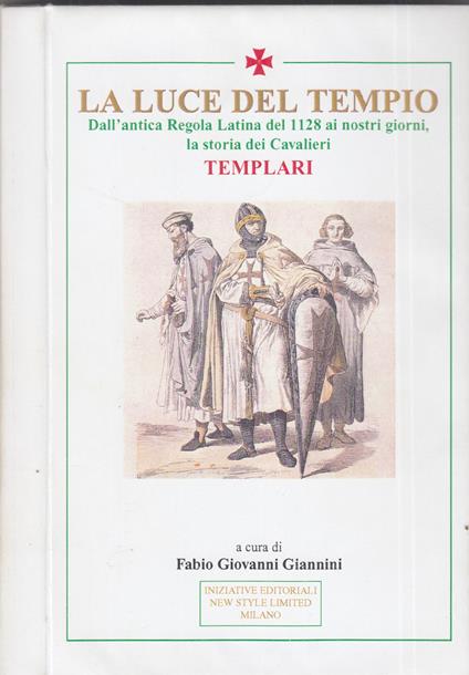LA LUCE DEL TEMPIO. Dall'antica Regola Latina ai nostri giorni, la storia dei Cavalieri del Tempio - Giovanni Fabio Giannini - copertina