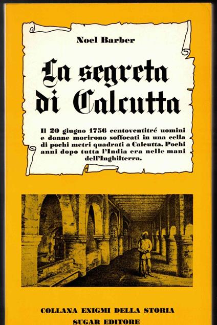 La segreta di Calcutta. Il 20 giugno 1756 centoventitre uomini e donne morirono soffocati in una cella di pochi metri quadrati a calcutta - Noël Barber - copertina