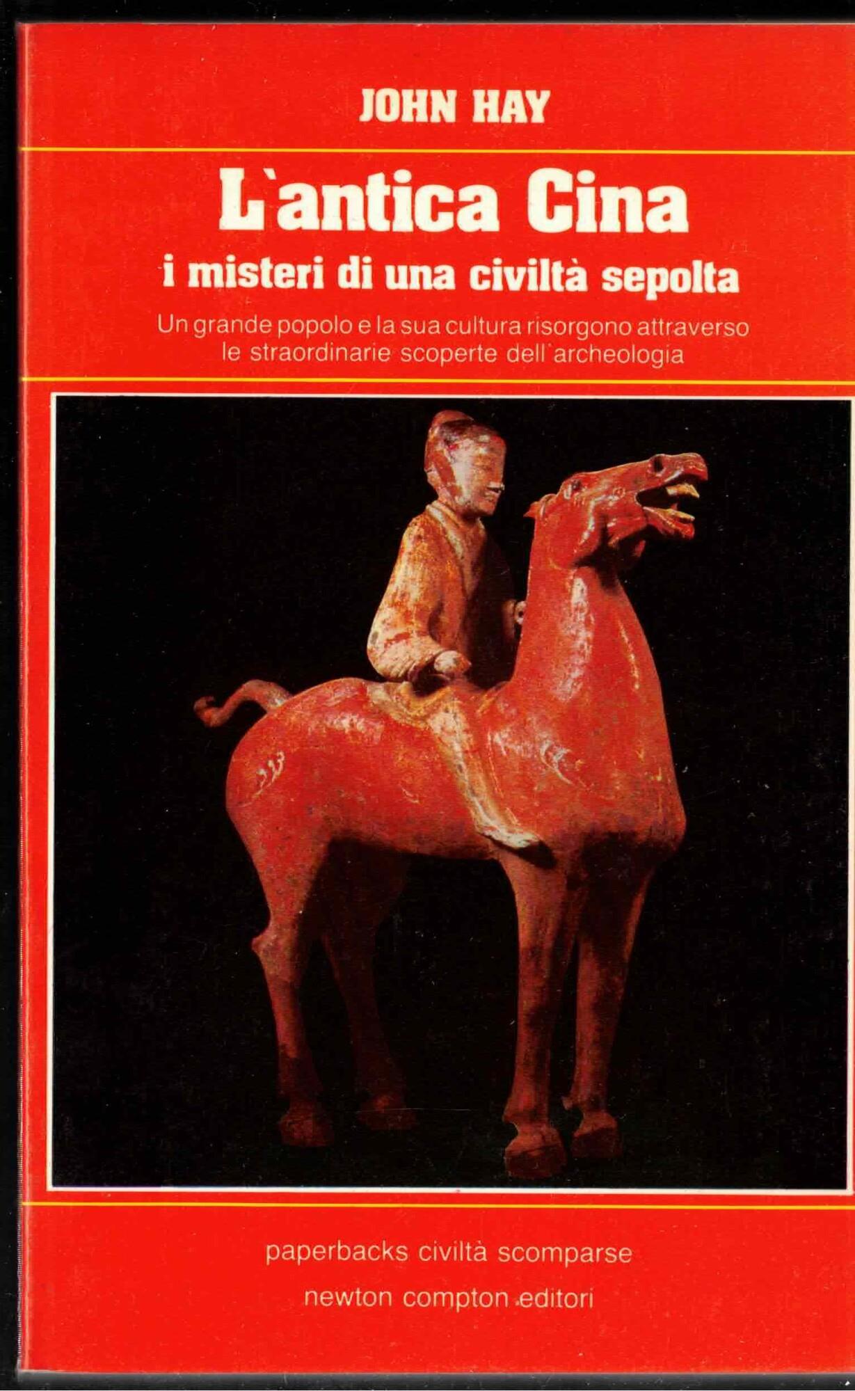 L' Antica Cina. I Misteri Di Una Civiltà Sepolta. Un Grande Popolo E La Sua Cultura Risorgono Attraverso Le Straordinarie Scoperte Dell'Archeologia