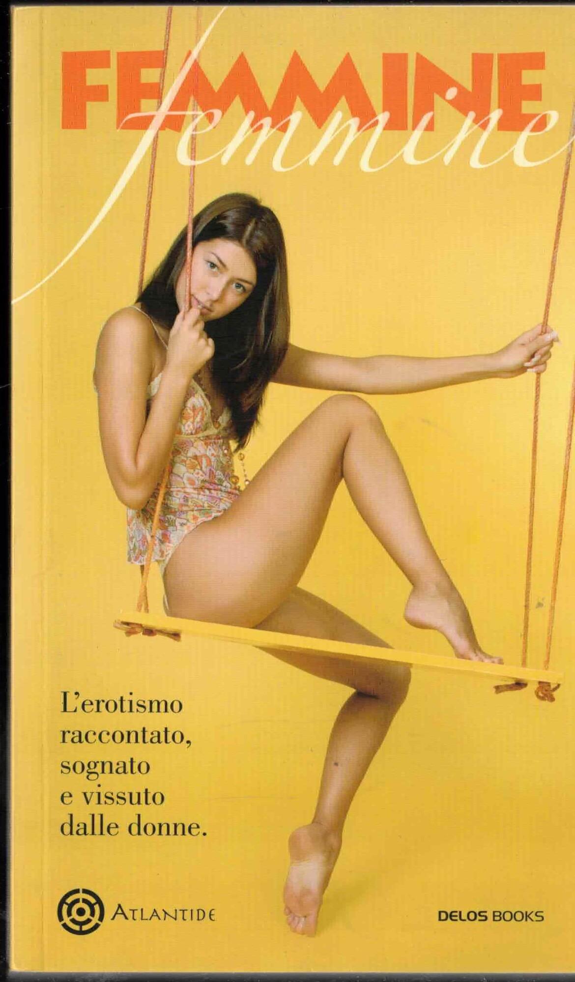 Femmine. L'erotismo raccontato, sognato e vissuto dalle donne