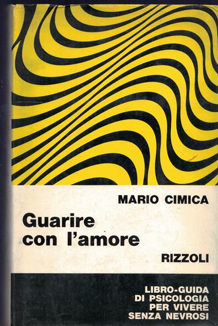 Guarire con l'amore. Libro-guida di psicologia per vivere senza nevrosi - Mario Cimica - copertina