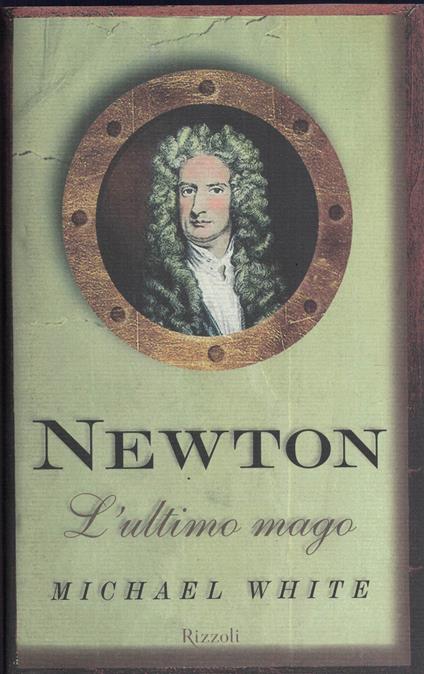 Michael White - Newton - L'Ultimo Mago - Rizzoli - 2001 - Michael White - copertina
