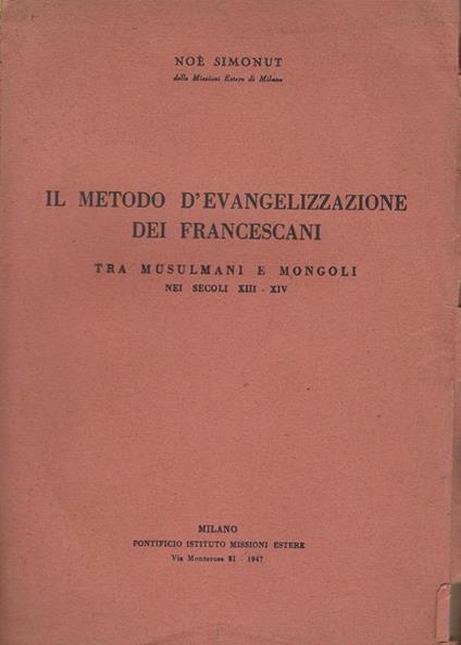 Il metodo d'evangelizzazione dei francescani tra musulmani e mongoli nei secoli XIII - XIV : dissertatio ad lauream in facultate s. Theologiae apud Pontificium Institutum Angelicum de Urbe - copertina