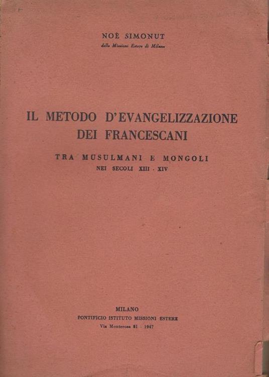 Il metodo d'evangelizzazione dei francescani tra musulmani e mongoli nei secoli XIII - XIV : dissertatio ad lauream in facultate s. Theologiae apud Pontificium Institutum Angelicum de Urbe - copertina