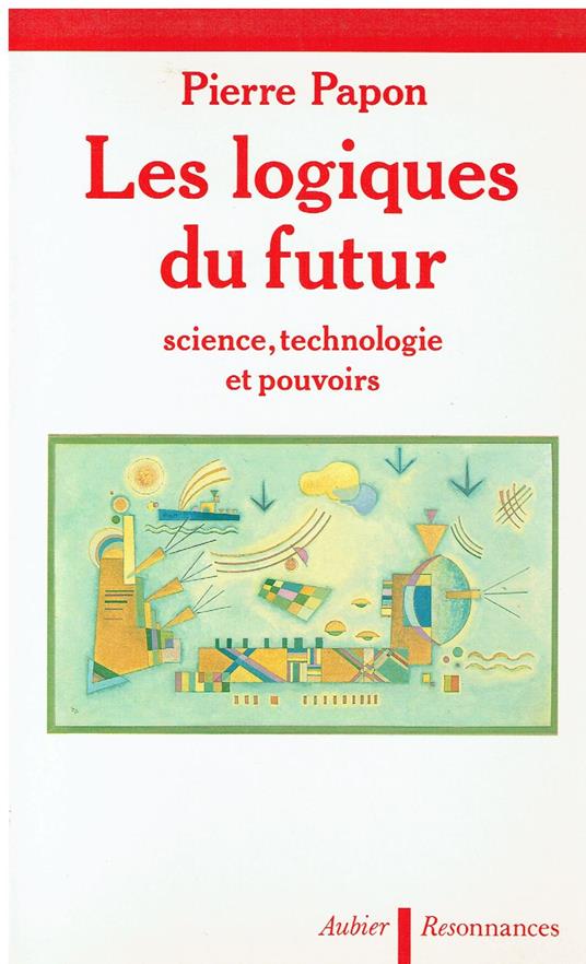 Les logiques du futur : sciences, technologie et pouvoirs - Pierre Papon - copertina