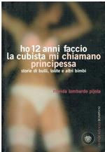 Ho 12 anni, faccio la cubista, mi chiamano principessa : storie di bulli, lolite e altri bimbi
