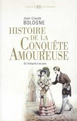 Histoire de la conquête amoureuse. De l' Antiquité à nos jours
