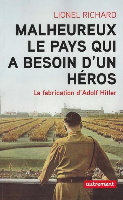 Malheureux le pays qui a besoin d' un heros. La fabrication d' Adolf Hitler - Lionel Richard - copertina