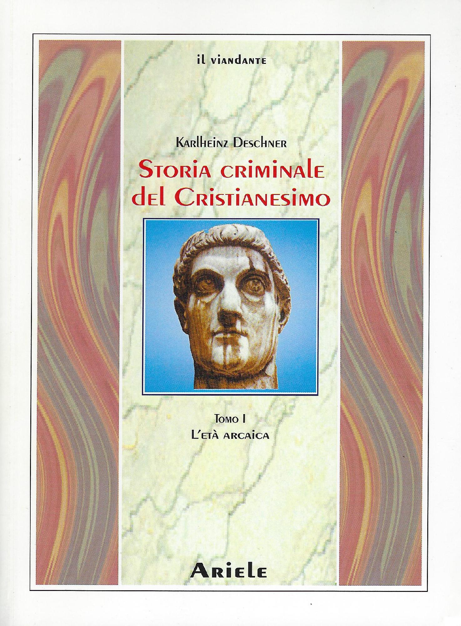 Storia criminale del cristianesimi,1: L' età arcaica : dalle origini nell'Antico Testamento fino alla morte di s. Agostino (430)