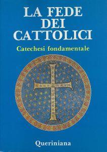 La fede dei cattolici: Catechesi fondamentale - copertina