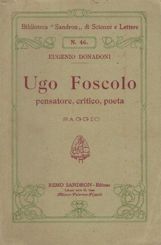 Ugo Foscolo, pensatore, critico, poeta : saggio - Eugenio Donadoni - copertina