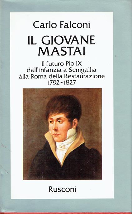 Il giovane Mastai: il futuro Pio IX dall'infanzia a Senigallia alla Roma della Restaurazione,1792-1827 - Carlo Falconi - copertina