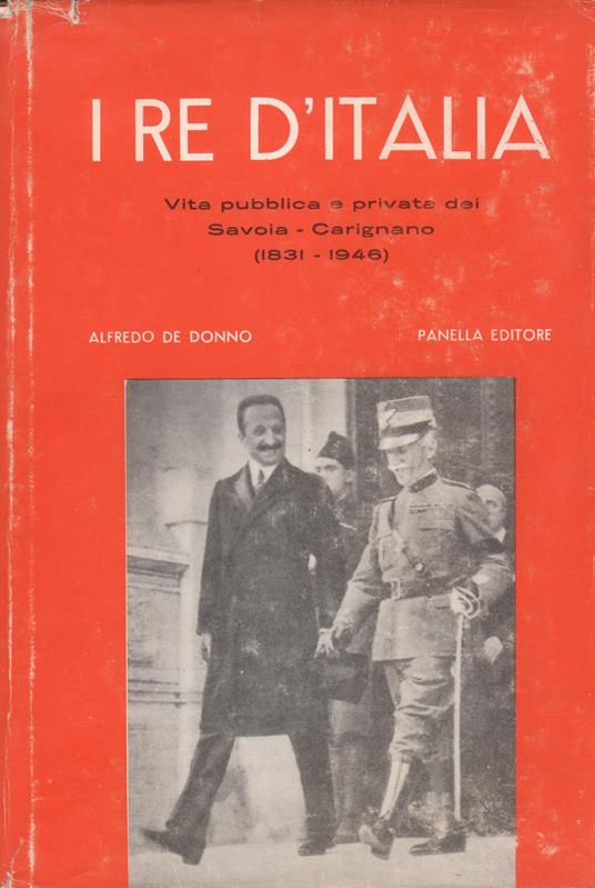 I re d'Italia : vita pubblica e privata dei Savoia Carignano, 1831-1946 - Alfredo De Donno - copertina