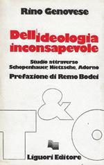 Dell'ideologia inconsapevole : studio attraverso Schopenhauer, Nietzsche, Adorno
