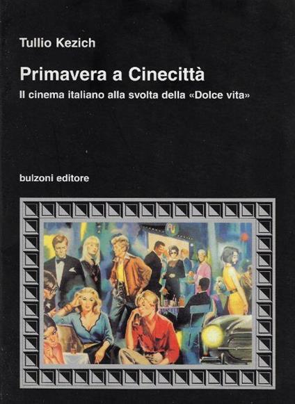 Primavera a Cinecittà : il cinema italiano alla svolta della Dolce vita - Tullio Kezich - copertina
