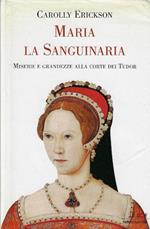 Maria la sanguinaria : miserie e grandezze alla corte dei Tudor