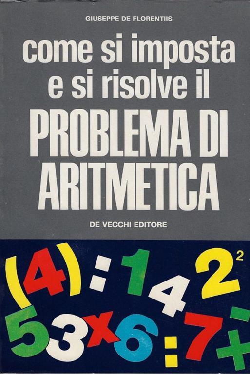 Come si imposta e si risolve il problema di aritmetica - Giuseppe De Florentiis - copertina