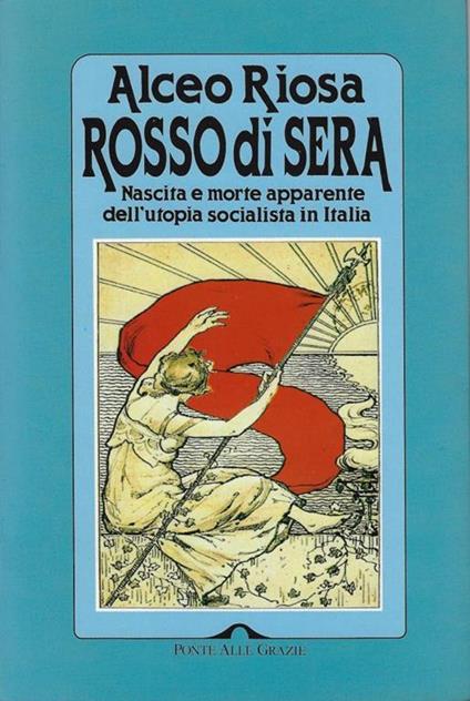 Rosso di sera. Nascita e morte apparente dell'utopia socialista in Italia - Alceo Riosa - copertina