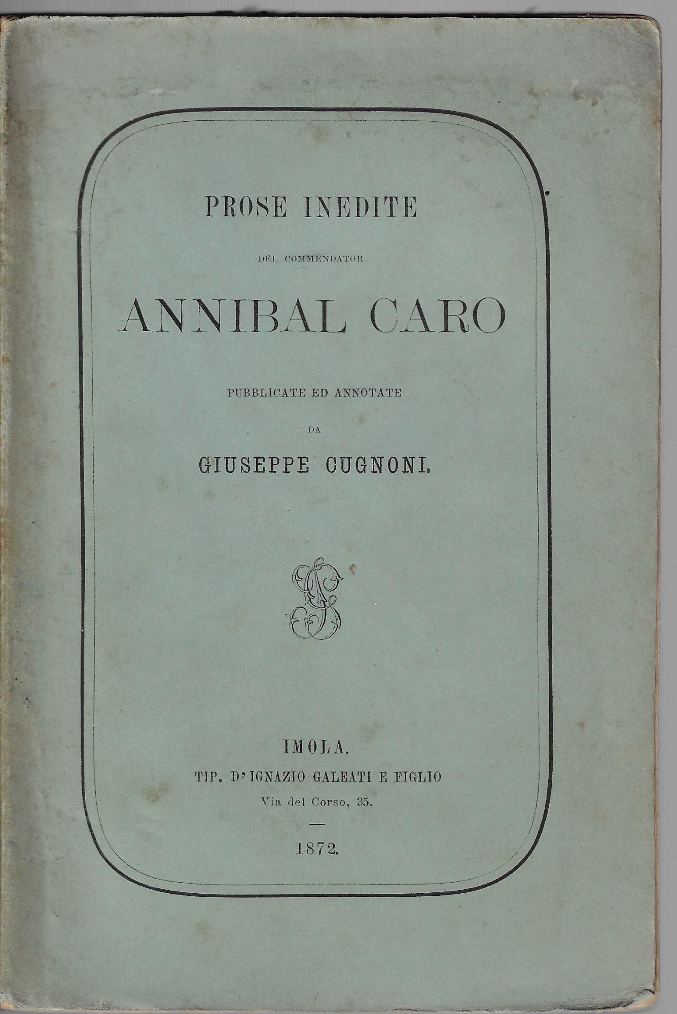 Prose inedite del commendator Annibal Caro ; pubblicate ed annotate da Giuseppe Cugnoni
