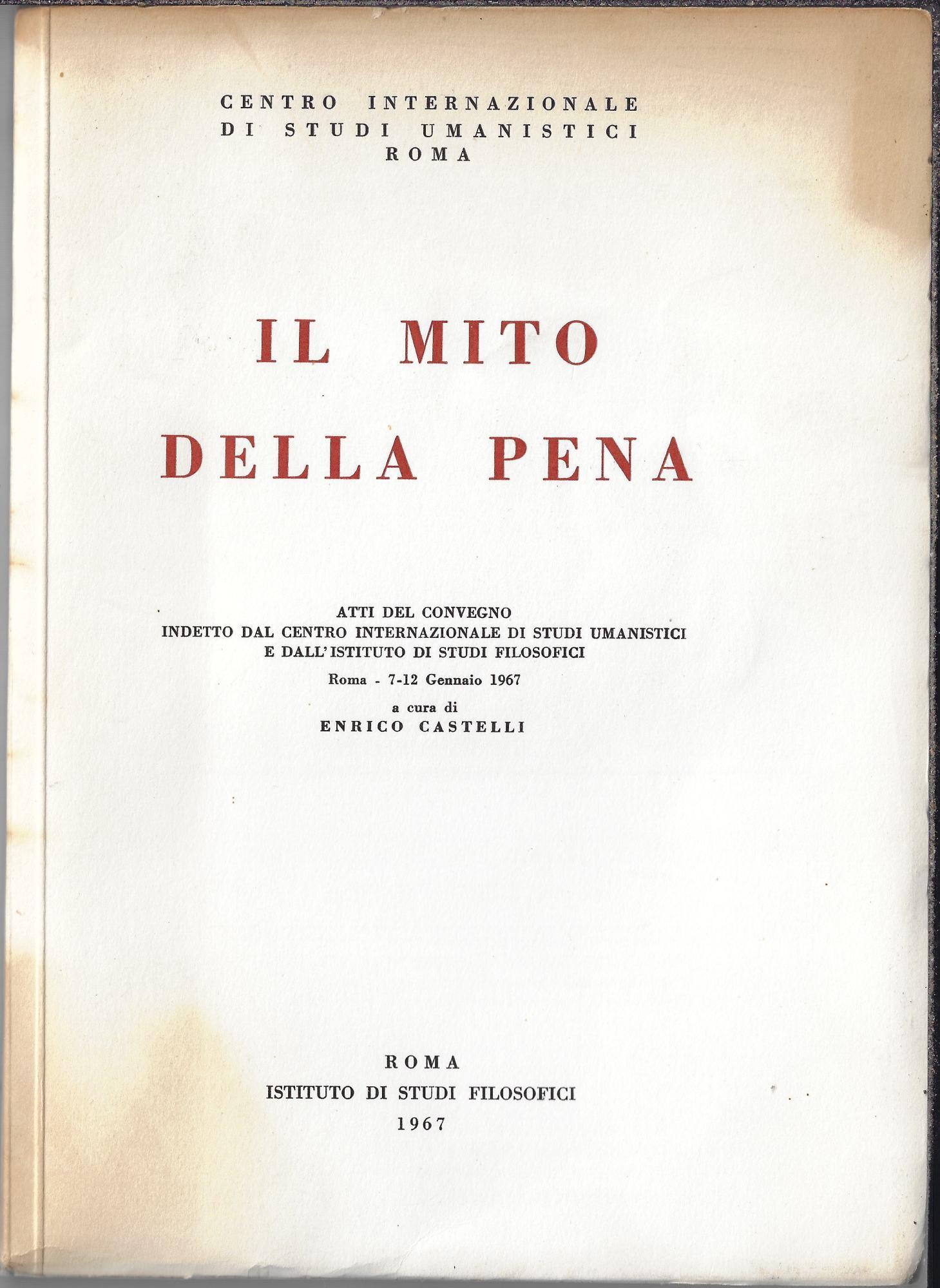 Il mito della pena : atti del Convegno indetto dal Centro Internazionale di studi umanistici e dall'Istituto di studi filosofici, Roma 7-12 gennaio 1967