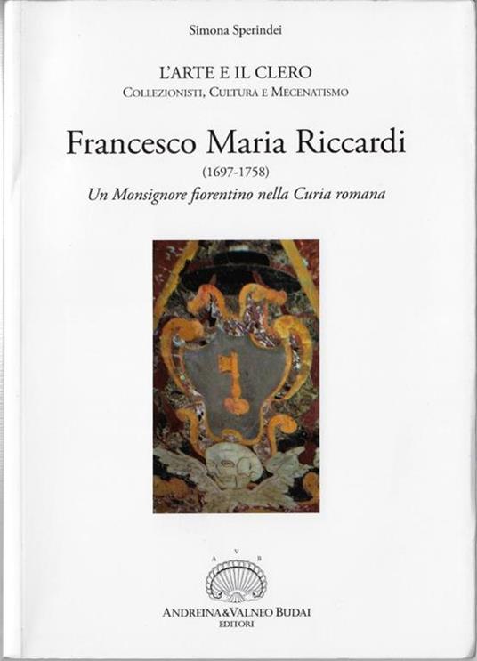 Francesco Maria Riccardi (1697-1758). Un monsignore fiorentino nella Curia romana - Simona Sperindei - copertina