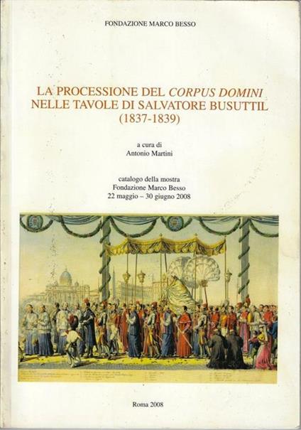 La processione del Corpus Domini nelle tavole di Salvatore Busuttil (1837-1839) : catalogo della Mostra : Fondazione Marco Besso, 22 maggio-30 giugno 2008 - copertina