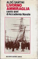 Livorno ammiraglia : cento anni di Accademia navale