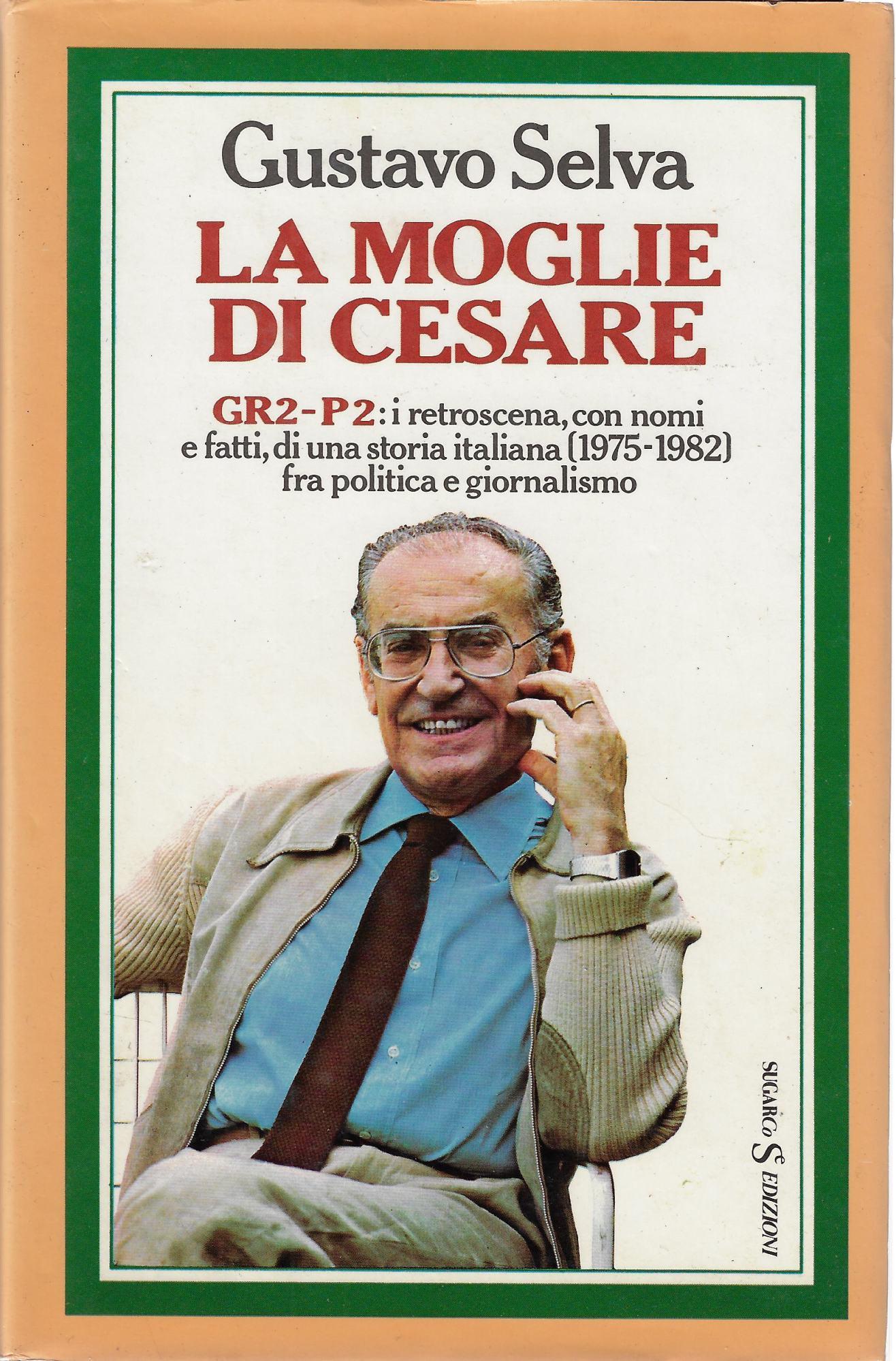 La moglie di Cesare : GR2-P2: i retroscena, con nomi e fatti, di una storia italiana (1975-1982) fra politica e giornalismo
