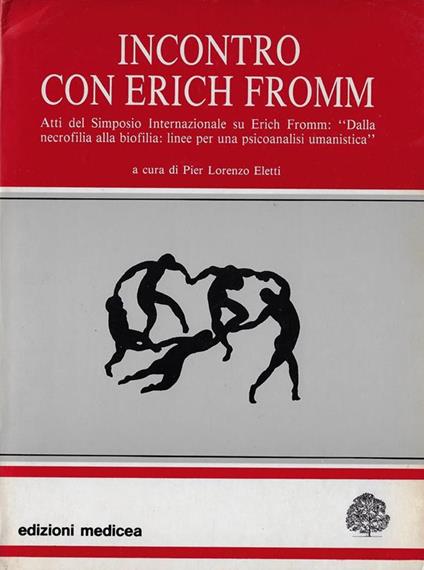 Incontro con Erich Fromm : atti del Simposio internazionale su Erich Fromm: dalla necrofilia alla biofilia: linee per una psicoanalisi umanistica : Firenze, novembre 1986, Palazzo Vecchio - copertina