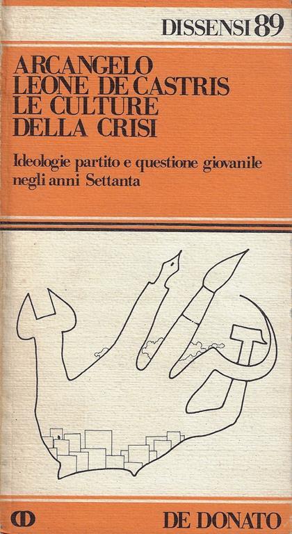 Le culture della crisi : ideologie, partito e questione giovanile negli anni Settanta - Arcangelo Leone De Castris - copertina