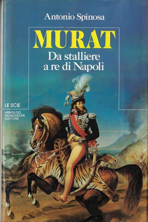 Murat, da stalliere a re di Napoli - Antonio Spinosa - copertina