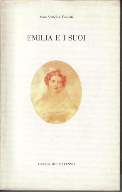 Emilia e i suoi : Una famiglia del Sud dentro il Risorgimento - Anna Sanfelice Visconti - copertina
