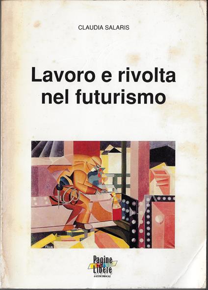 Lavoro e rivolta nel futurismo - Claudia Salaris - copertina