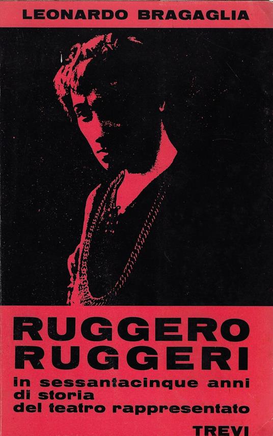Ruggero Ruggeri : in sessantacinque anni di storia del teatro rappresentato - Leonardo Bragaglia - copertina