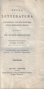 Della letteratura considerata nei suoi rapporti colle istituzioni sociali, di Madama de Stael-Holstein (due volumi in uno)