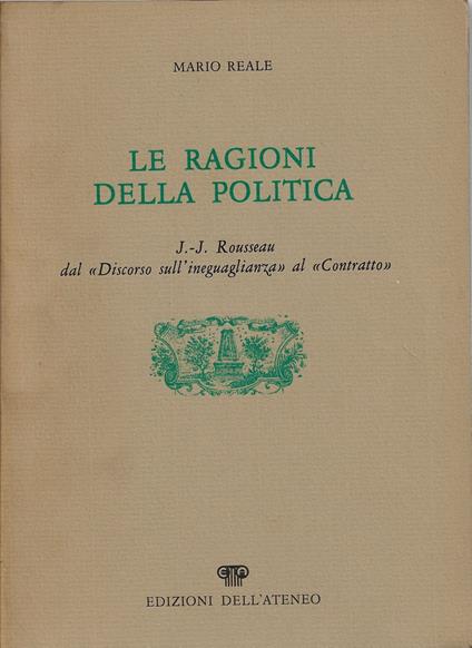 Le ragioni della politica : J. J. Rousseau dal Discorso sull'ineguaglianza al Contratto - Mario Reale - copertina