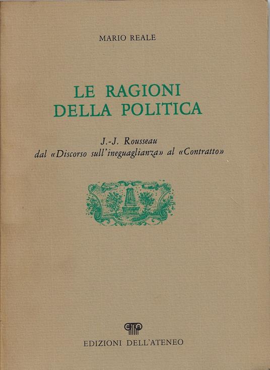 Le ragioni della politica : J. J. Rousseau dal Discorso sull'ineguaglianza al Contratto - Mario Reale - copertina
