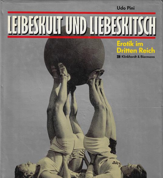 Leibeskult und Liebeskitsch. Erotik im Dritten Reich - Udo Pini - copertina
