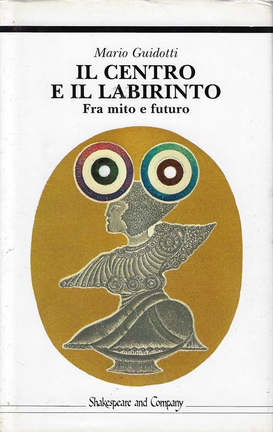 Il centro e il labirinto : fra mito e futuro - Mario Guidotti - copertina