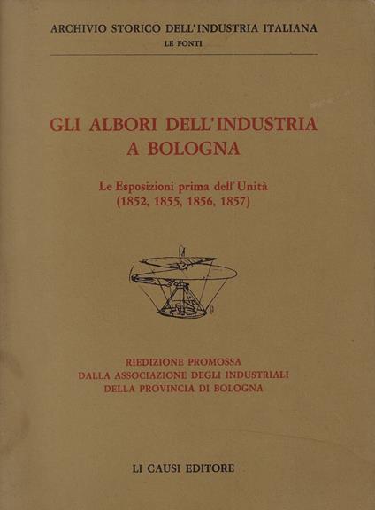 Gli albori dell'industria a Bologna : le esposizioni prima dell'unita (1852, 1855, 1856, 1857) - copertina