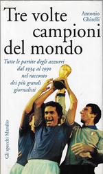 Tre volte campioni del mondo : tutte le partite degli azzurri dal 1934 al 1990 nel racconto dei più grandi giornalisti