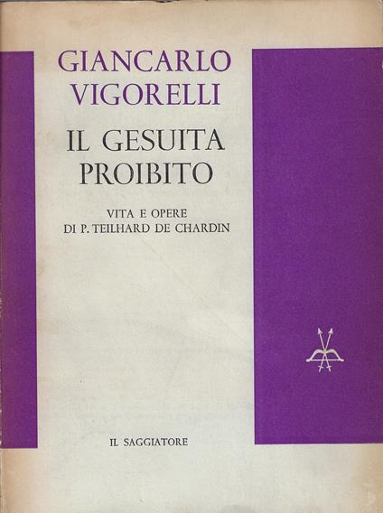 Il gesuita proibito : vita e opere di P. Teilhard de Chardin - Vigorelli Giancarlo,Giancarlo Vigorelli - copertina